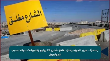 رسميًا.. مرور الجيزة يعلن إغلاق شارع 26 يوليو وتحويلات بديلة بسبب المونوريل